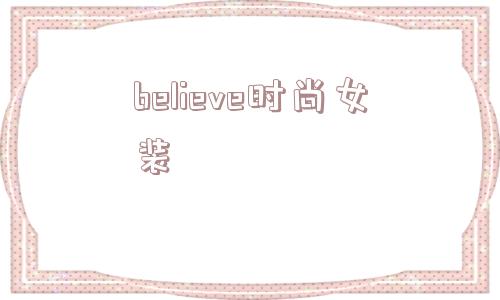 believe时尚女装_(时尚女装品牌)